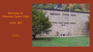 Welcome to
Sherman Junior High!
Seth, WV
(we bleed
maroon and gold)
 