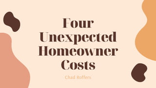 Four
Unexpected
Homeowner
Costs
Chad Roffers
 