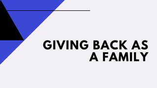 GIVING BACK AS
A FAMILY
 