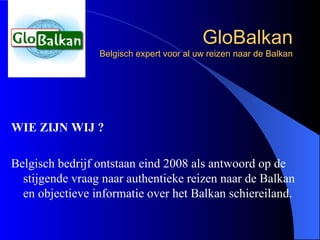 GloBalkan Belgisch expert voor al uw reizen naar de Balkan ,[object Object],[object Object]