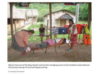 Women from one of the Maya Q'eqchi communities managing tourism at the Candelaria Caves National Park practice during a first aid techniques training. © Counterpart International