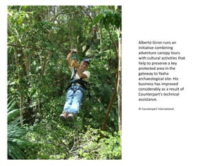 Alberto Giron runs an initiative combining adventure canopy tours with cultural activities that help to preserve a key protected area in the gateway to Yaxha archaeological site. His business has improved considerably as a result of Counterpart's technical assistance. © Counterpart International