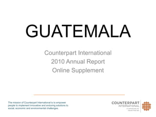 GUATEMALA Counterpart International 2010 Annual Report Online Supplement 