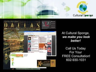 At Cultural Sponge,  we make you look better!  Call Us Today  For Your  FREE Consultation! 602-930-1031 