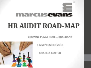 HR AUDIT ROAD-MAP
CROWNE PLAZA HOTEL, ROSEBANK
5-6 SEPTEMBER 2013
CHARLES COTTER
 