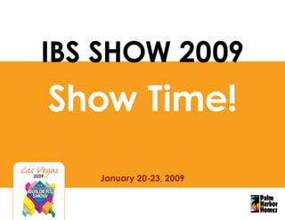 IBS SHOW 2009
       Show Time!
         January 20-23, 2009
2009
 