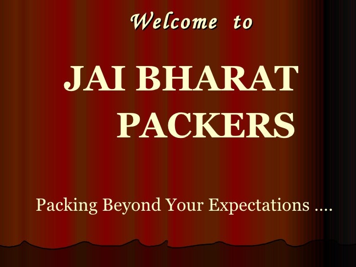 Welcome  to  <ul><li>JAI BHARAT  </li></ul><ul><li>PACKERS   </li></ul><ul><li>Packing Beyond Your Expectations …. </li></ul>