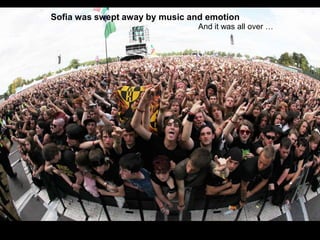 Sofia was swept away by music and emotionAnd it was all over …