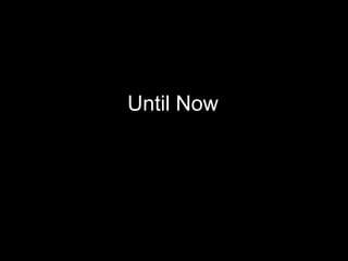 Until Now