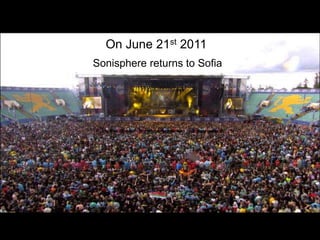 On June 21st 2011Sonisphere returns to Sofia