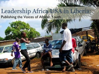 Leadership Africa USA in Liberia: Publishing the Voices of African Youth 
