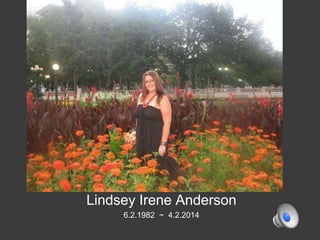 Lindsey Irene Anderson
6.2.1982 ~ 4.2.2014
 