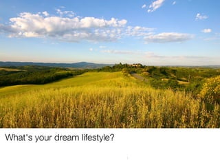 What's your dream lifestyle?
 