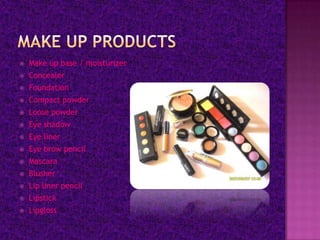    Make up base / moisturizer
   Concealer
   Foundation
   Compact powder
   Loose powder
   Eye shadow
   Eye liner
   Eye brow pencil
   Mascara
   Blusher
   Lip liner pencil
   Lipstick
   Lipgloss
 