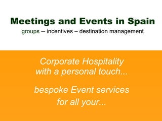Corporate Hospitality with a personal touch... bespoke Event services for all your... Meetings and Events in Spain groups  –   incentives – destination management 