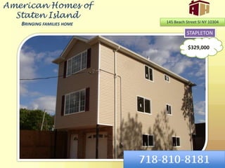 American Homes of Staten IslandBringing families home 145 Beach Street SI NY 10304 STAPLETON $329,000 718-810-8181 