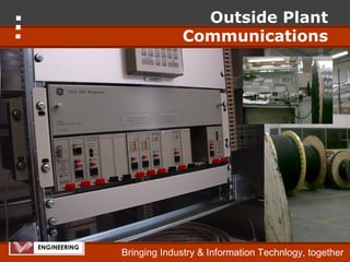 Outside Plant
              Communications




Bringing Industry & Information Technlogy, together
 