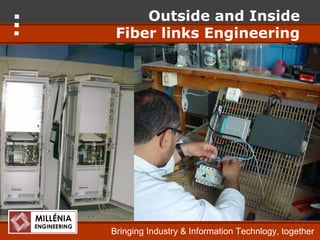 Outside and Inside
 Fiber links Engineering




Bringing Industry & Information Technlogy, together
 