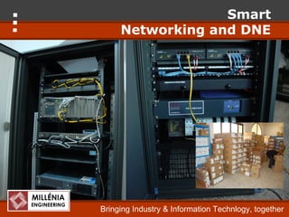 Smart
     Networking and DNE




Bringing Industry & Information Technlogy, together
 