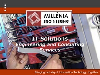 IT Solutions
Engineering and Consulting
         Services



       Bringing Industry & Information Technlogy, together
 