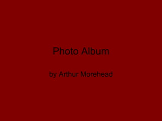 Photo Album by Arthur Morehead 