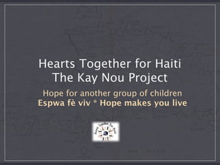 Hearts Together for Haiti
  The Kay Nou Project
 Hope for another group of children
Espwa fè viv * Hope makes you live
 