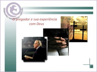 O pregador e sua experiência com Deus 