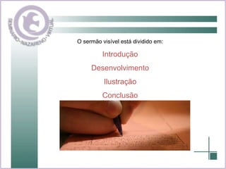 O sermão visível está dividido em: Introdução Desenvolvimento Ilustração Conclusão 