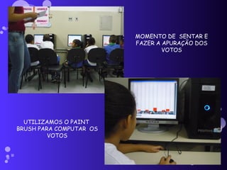 MOMENTO DE  SENTAR E FAZER A APURAÇÃO DOS VOTOS UTILIZAMOS O PAINT  BRUSH PARA COMPUTAR  OS VOTOS 