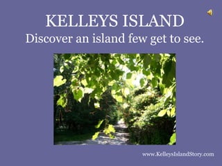 KELLEYS ISLAND Discover an island few get to see. www.KelleysIslandStory.com 