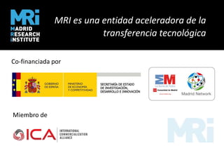 MRI es una entidad aceleradora de la
                         transferencia tecnológica

Co-financiada por




Miembro de
 