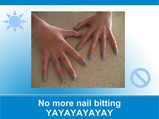 No more nail bitting YAYAYAYAYAY 