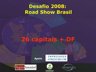 26 capitais + DF Apoio Desafio 2008:  Road Show Brasil 