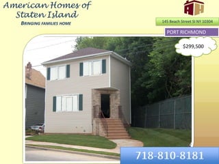 American Homes of Staten IslandBringing families home 145 Beach Street SI NY 10304 PORT RICHMOND $299,500 718-810-8181 