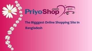 The Bigggest Online Shopping Site In
Bangladesh
 