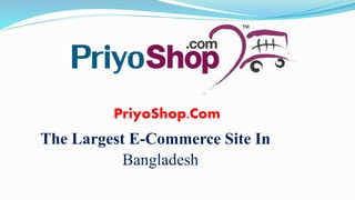 PriyoShop.Com
The Largest E-Commerce Site In
Bangladesh
 