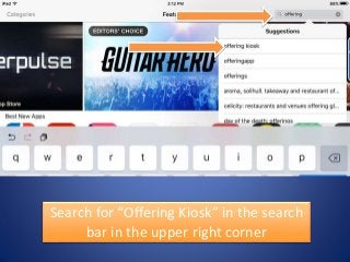 Search for “Offering Kiosk” in the search
bar in the upper right corner
 