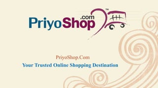 PriyoShop.Com
Your Trusted Online Shopping Destination
 