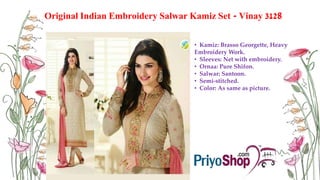 Original Indian Embroidery Salwar Kamiz Set - Vinay 3128
• Kamiz: Brasso Georgette, Heavy
Embroidery Work.
• Sleeves: Net with embroidery.
• Ornaa: Pure Shifon.
• Salwar: Santoon.
• Semi-stitched.
• Color: As same as picture.
 