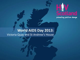 World AIDS Day 2013:
Victoria Quay and St Andrew’s House

 