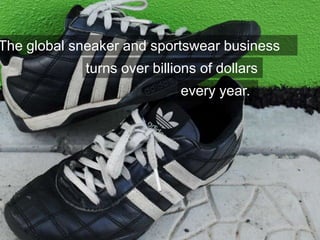 The global sneaker and sportswear business turns over billions of dollars every year.  
