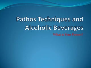 Pathos Techniques and Alcoholic Beverages What is Your Poison? 