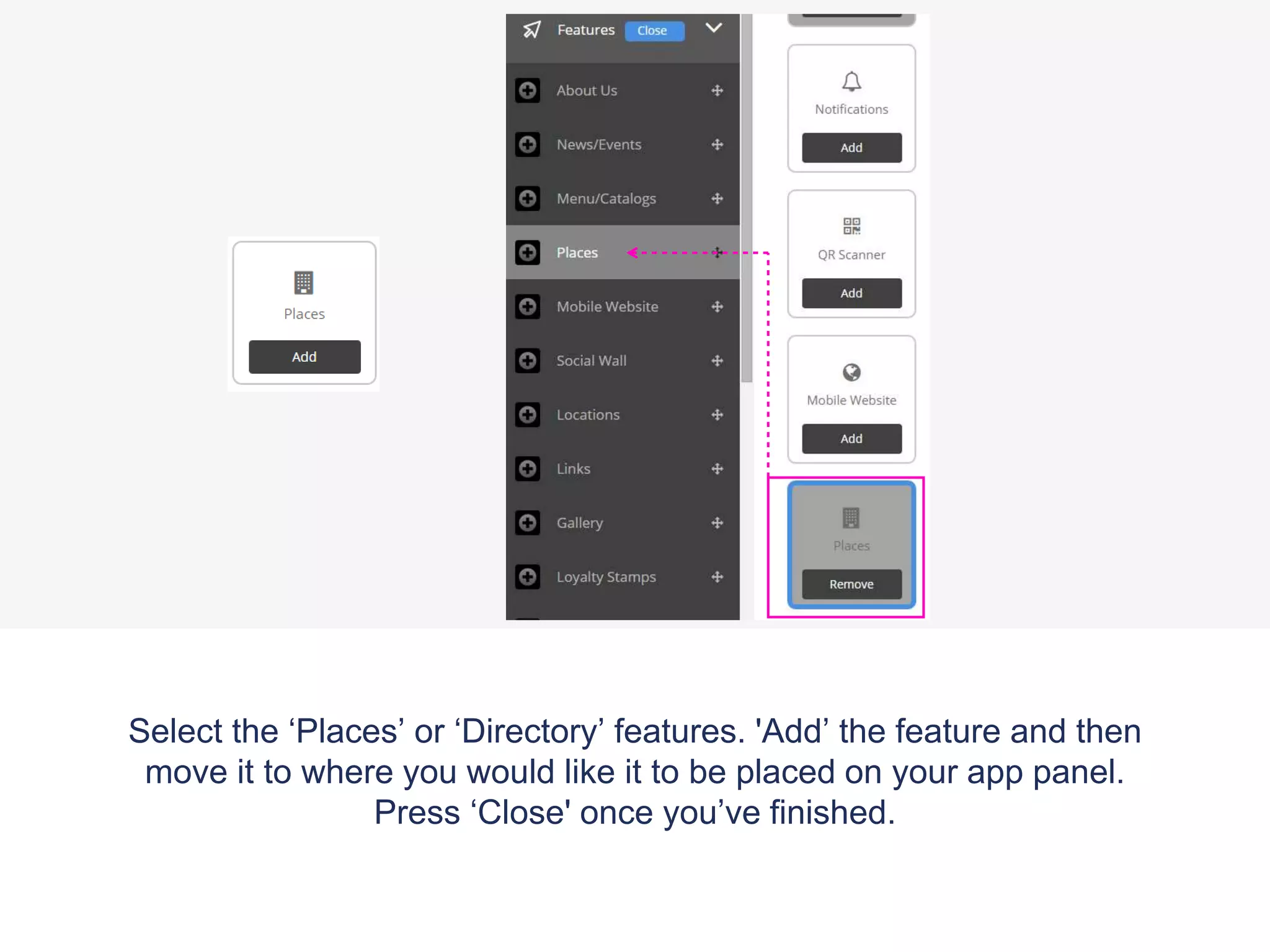 Select the ‘Places’ or ‘Directory’ features. 'Add’ the feature and then
move it to where you would like it to be placed on your app panel.
Press ‘Close' once you’ve finished.
 