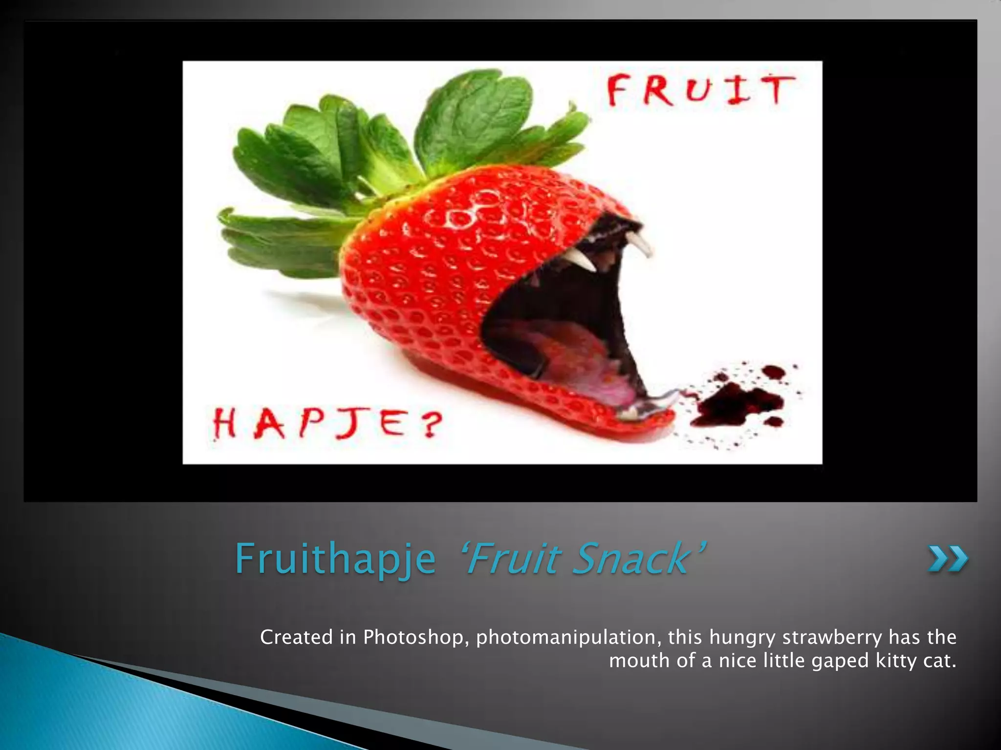 Created in Photoshop, photomanipulation, thishungrystrawberry has the mouth of a nicelittlegapedkittycat.Fruithapje ‘Fruit Snack’