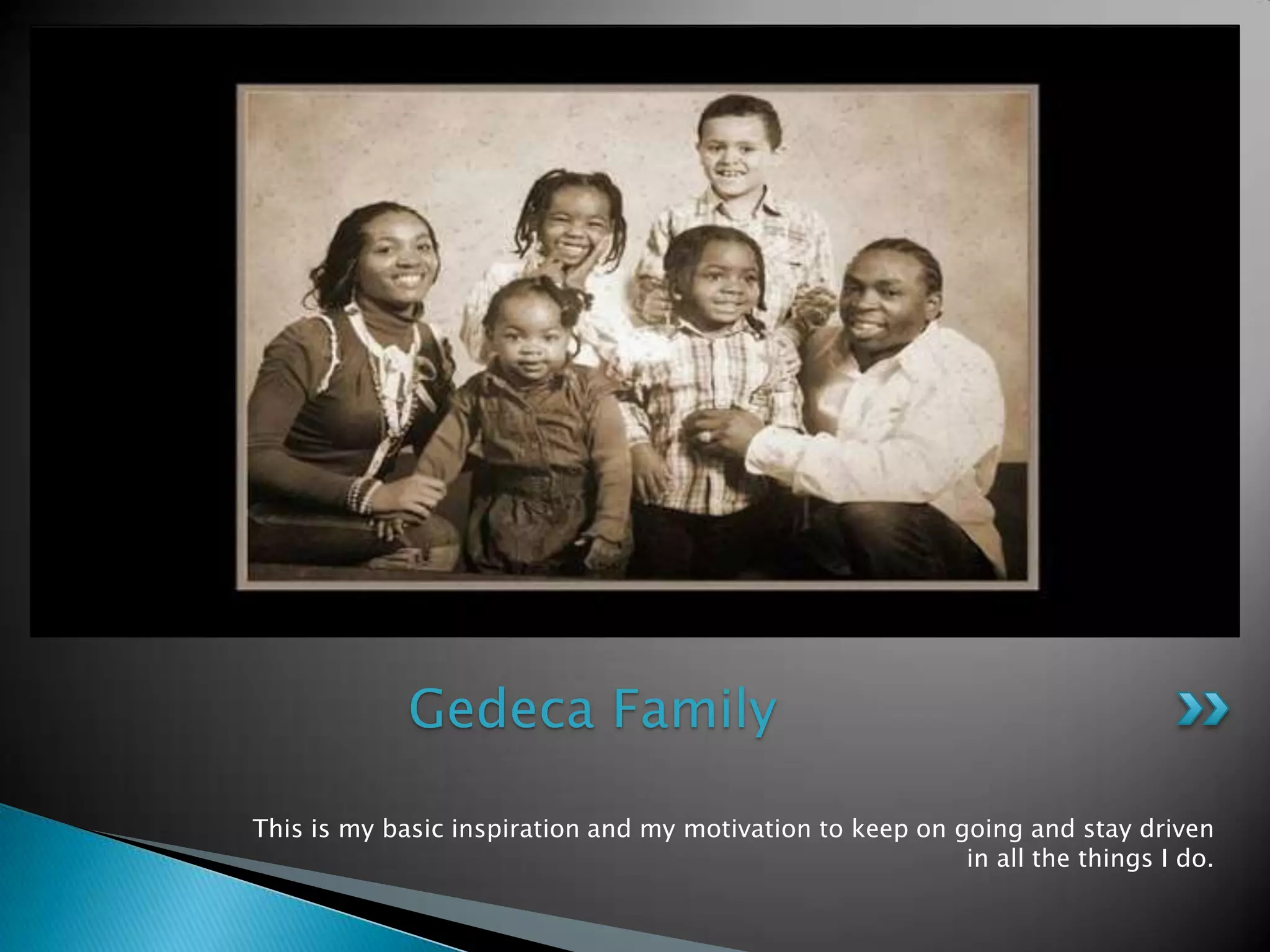 This is mybasicinspiration and mymotivation to keep ongoing and staydriven in all the things I do.Gedeca Family