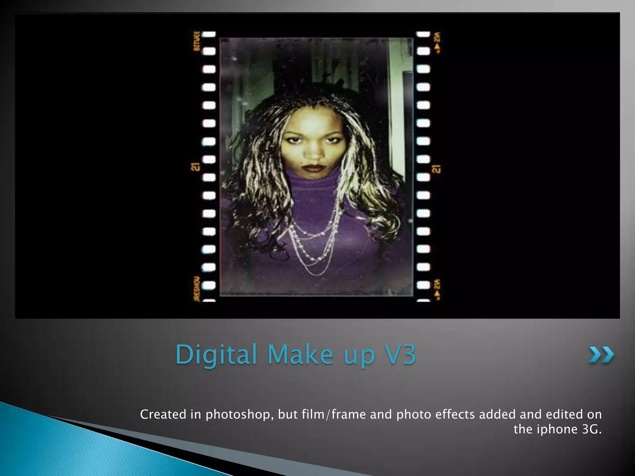 Created in photoshop, but film/frame and photoeffectsadded and editedon the iphone 3G.Digital Make up V3