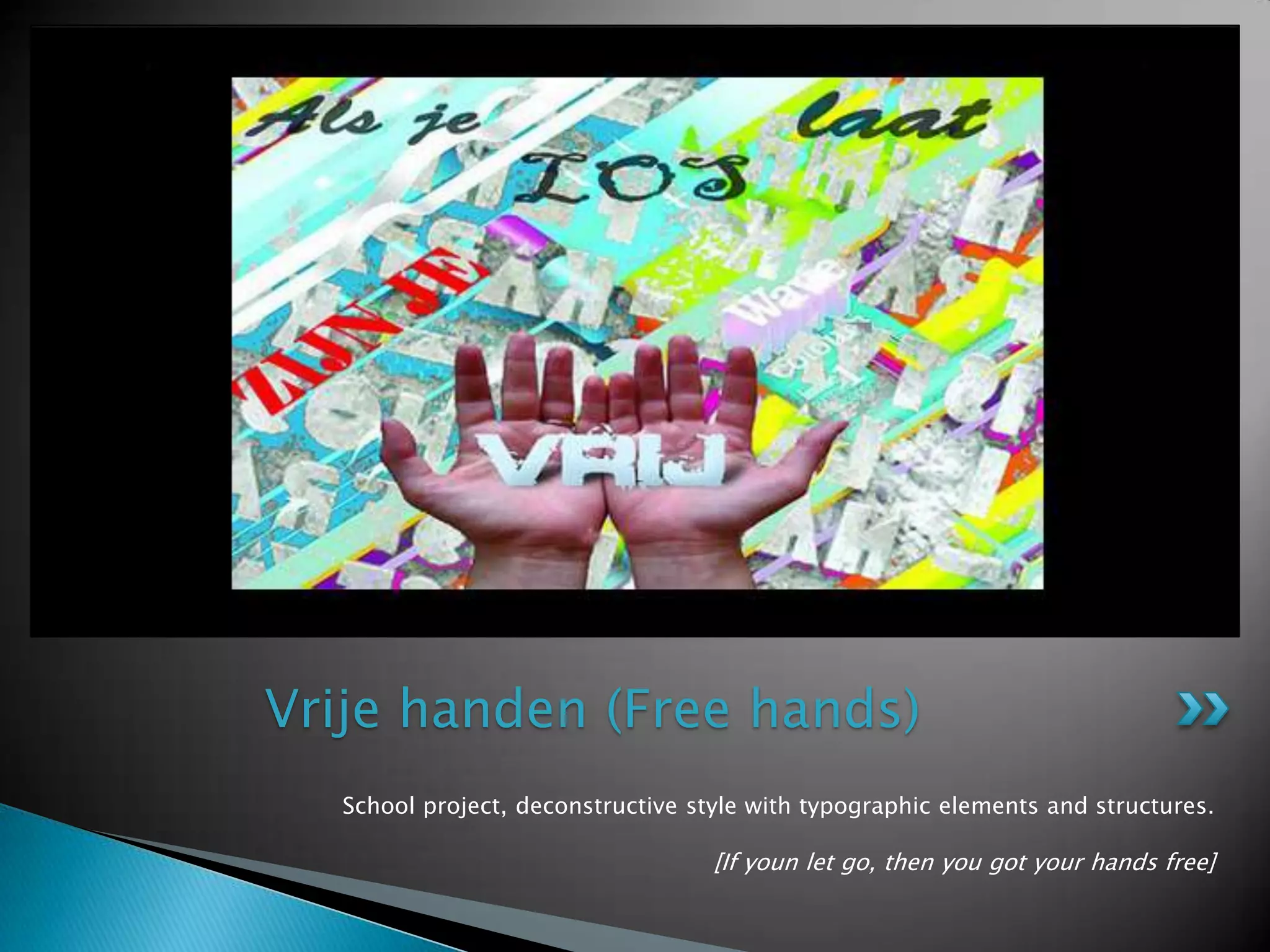 School project, deconstructivestylewithtypographicelements and structures.[Ifyoun let go, thenyougotyour hands free]Vrije handen (Free hands)