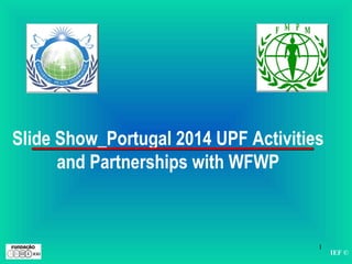IEF ©
1
Slide Show_Portugal 2014 UPF Activities
and Partnerships with WFWP
 