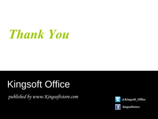 Thank You


Kingsoft Office
published by www.Kingsoftstore.com   @Kingsoft_Office

                                     kingsoftstore
 
