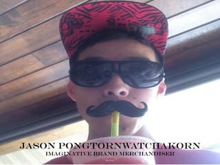 Jason Pongtornwatchakorn
Imaginative Brand Merchandiser
My Photo
 